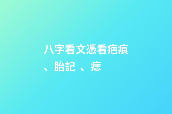 八字看文憑/看疤痕、胎記、痣